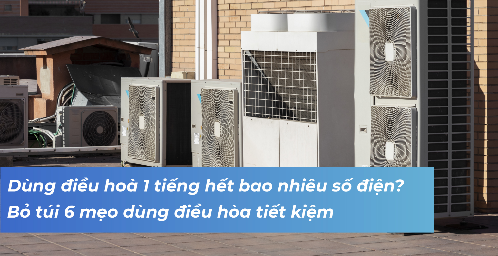 Dùng điều hoà 1 tiếng hết bao nhiêu số điện? Bỏ túi 6 mẹo dùng điều hòa tiết kiệm