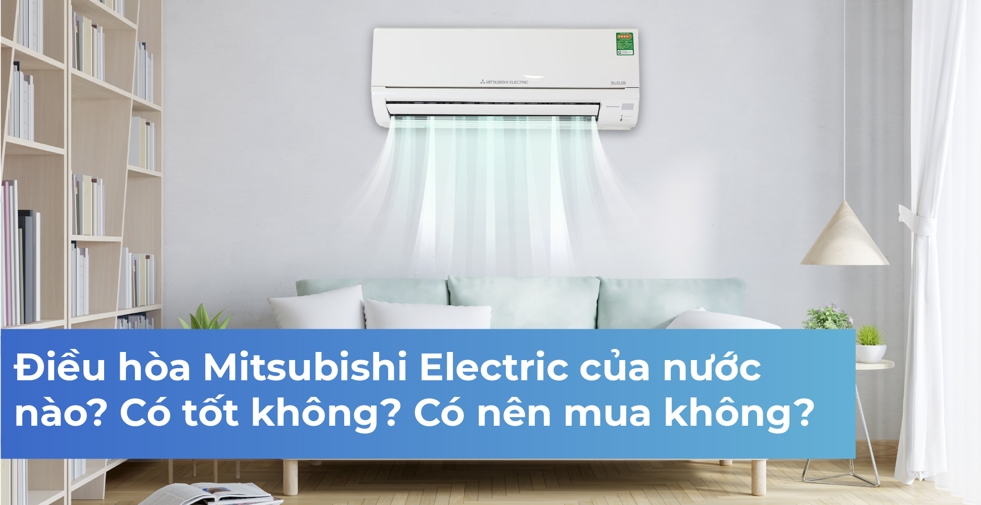 Điều hòa Mitsubishi Electric của nước nào? Có tốt không? Có nên mua không?