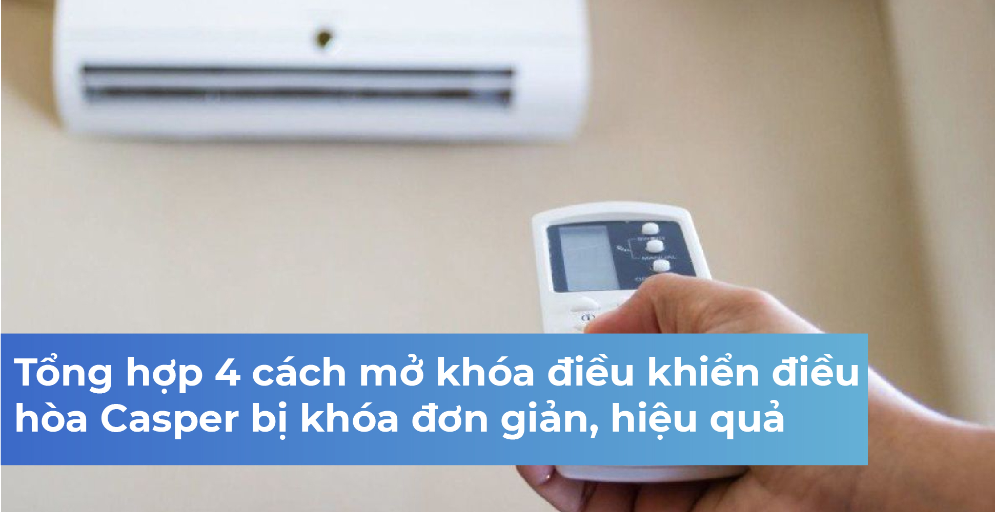 Tổng hợp 4 cách mở khóa điều khiển điều hòa Casper bị khóa đơn giản, hiệu quả