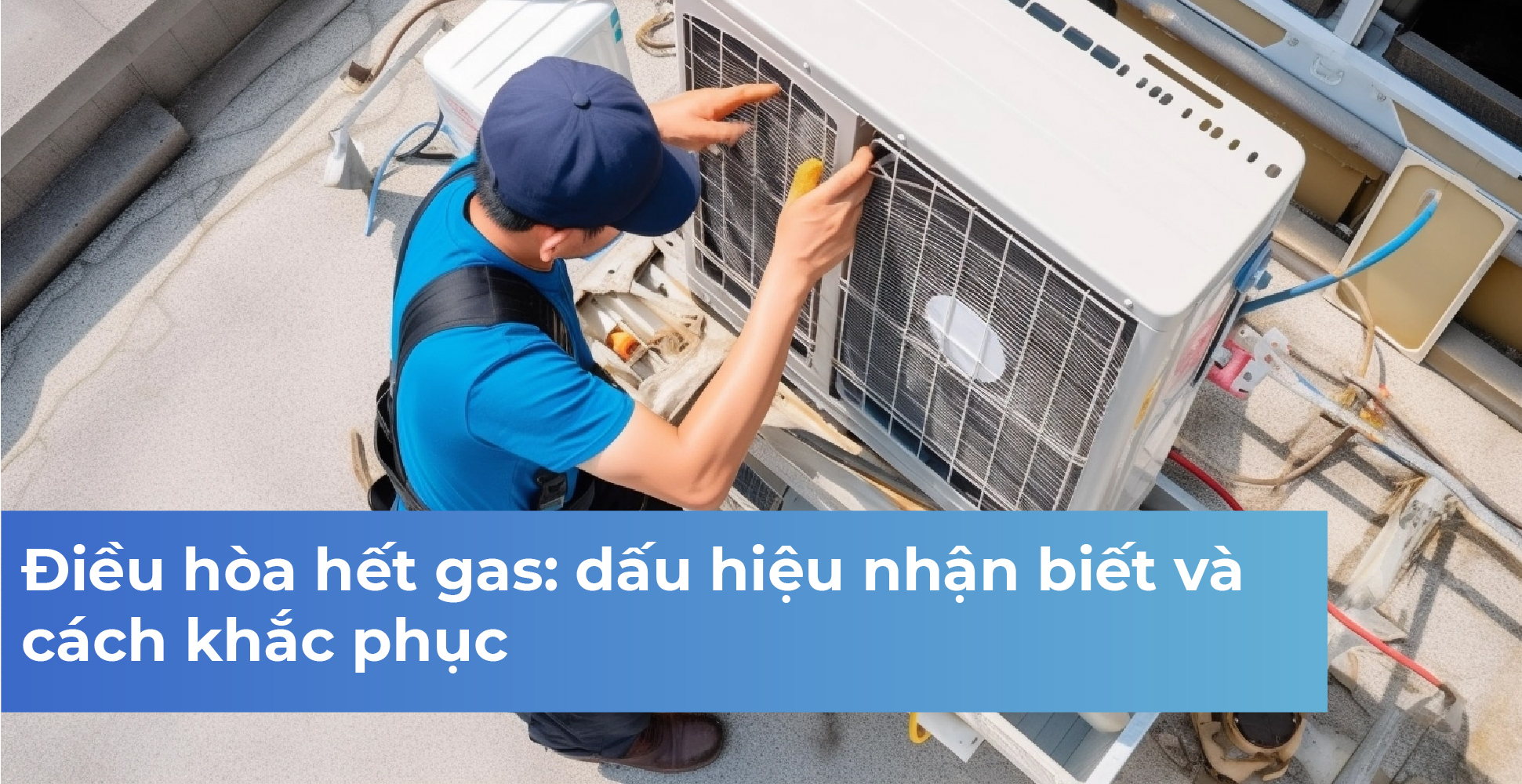 Điều hòa hết gas: dấu hiệu nhận biết và cách khắc phục