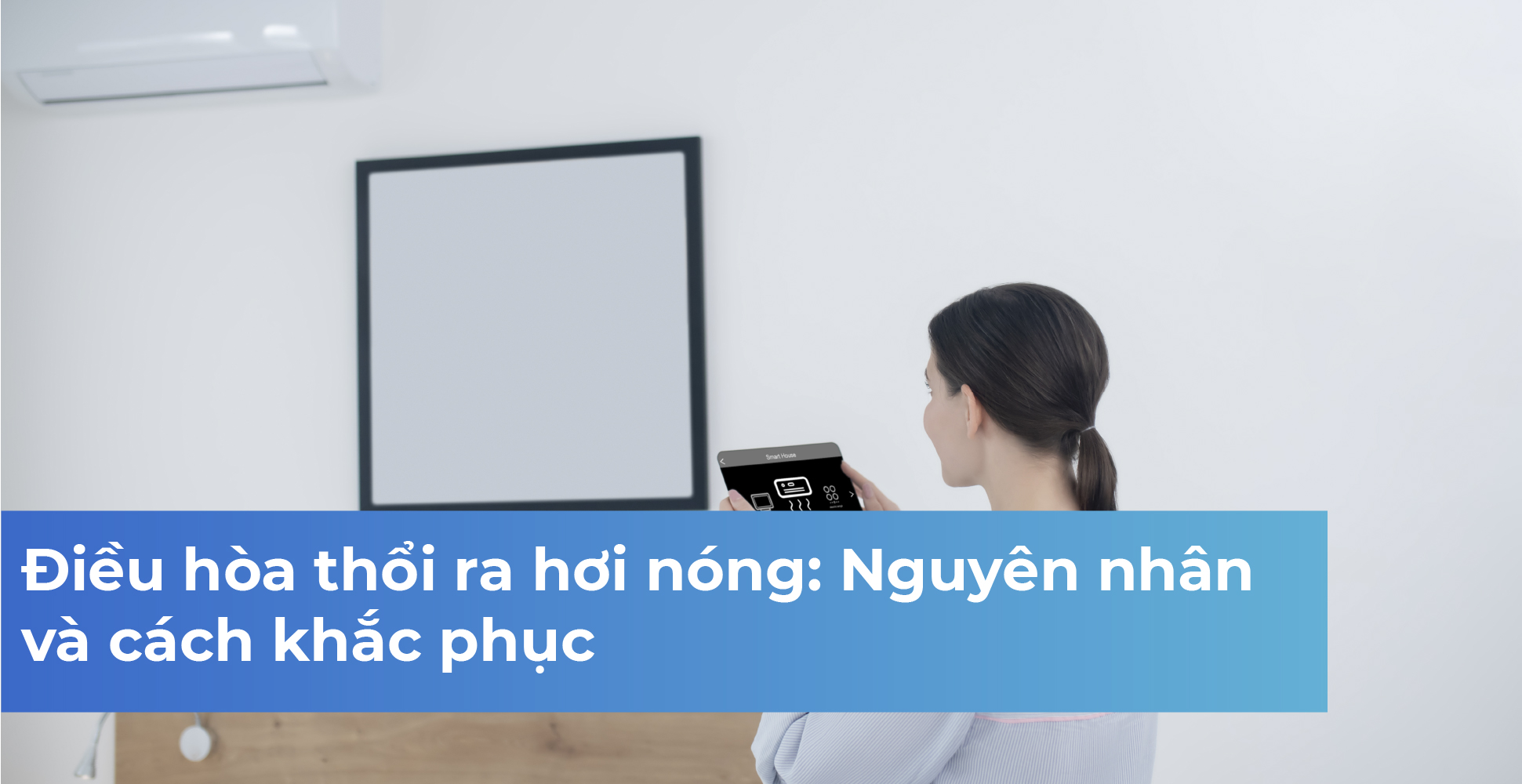 Điều hòa thổi ra hơi nóng: Nguyên nhân và cách khắc phục