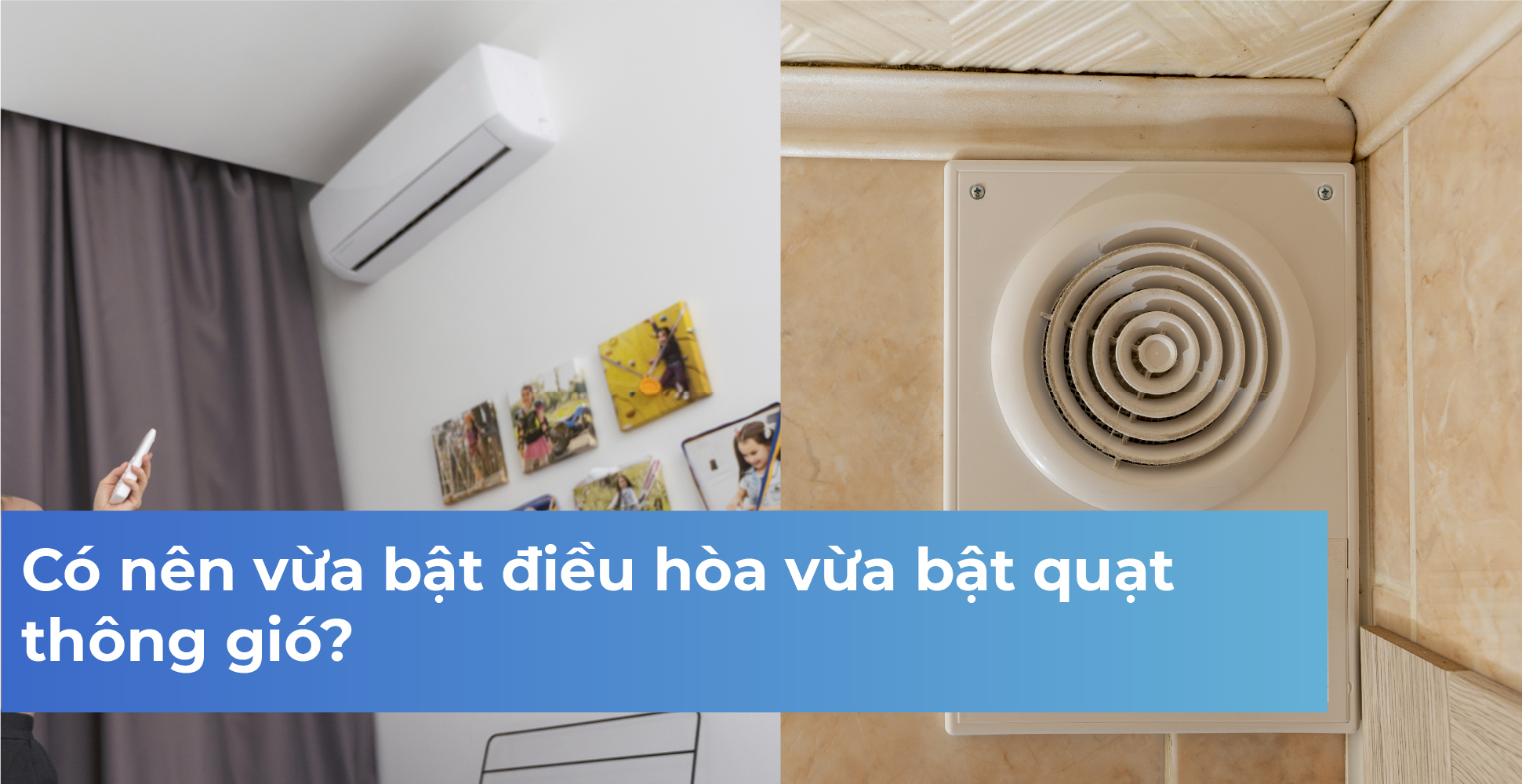 Có nên vừa bật điều hòa vừa bật quạt thông gió?