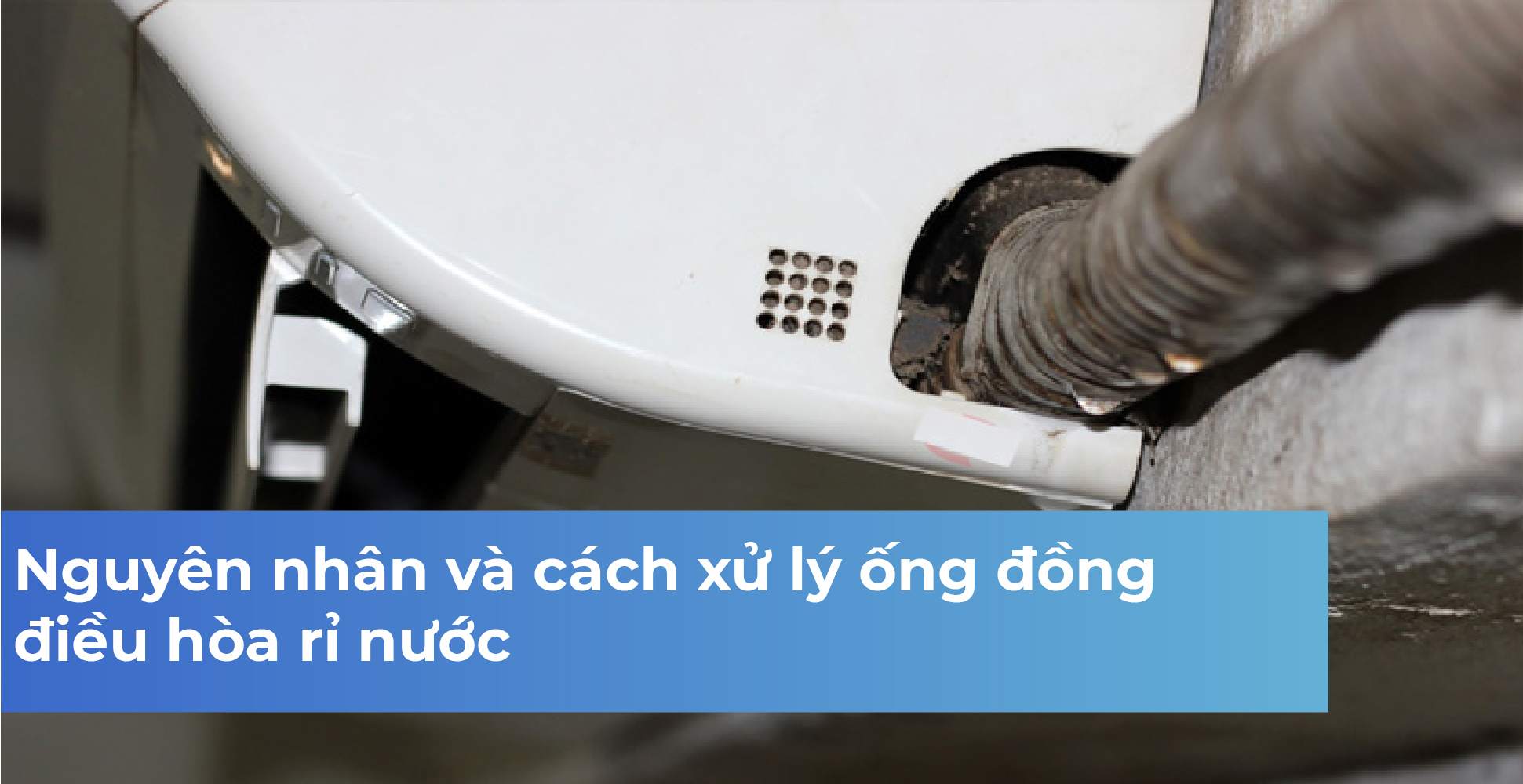 Nguyên nhân và cách xử lý ống đồng điều hòa rỉ nước