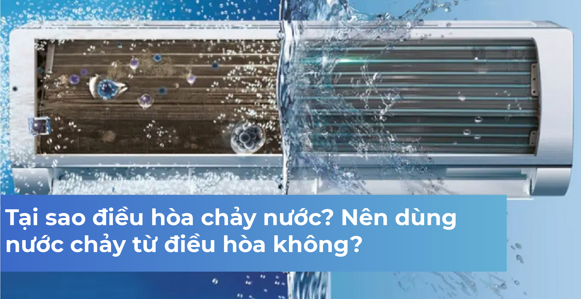 Tại sao điều hòa chảy nước? Nên dùng nước chảy từ điều hòa không?
