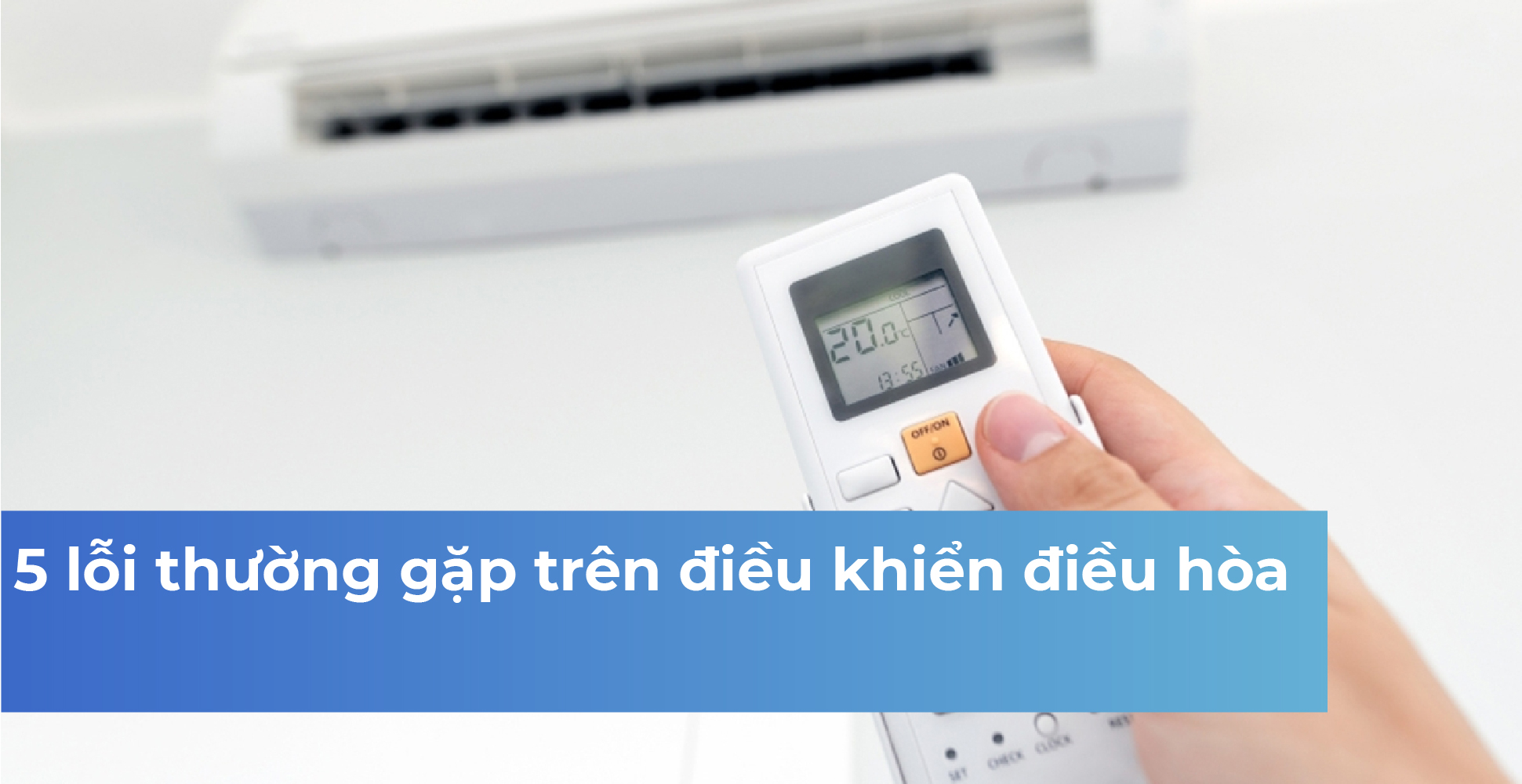 5 lỗi thường gặp trên điều khiển điều hòa