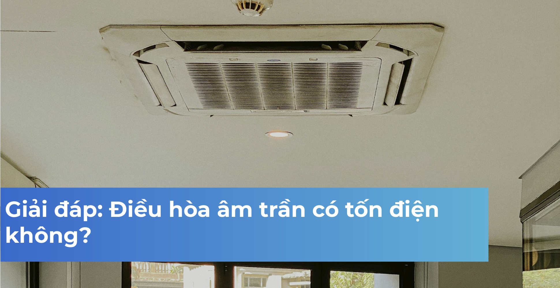 Giải đáp: Điều hòa âm trần có tốn điện không?