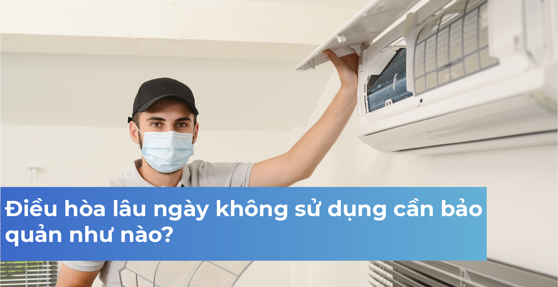Điều hòa lâu ngày không sử dụng cần bảo quản như nào?