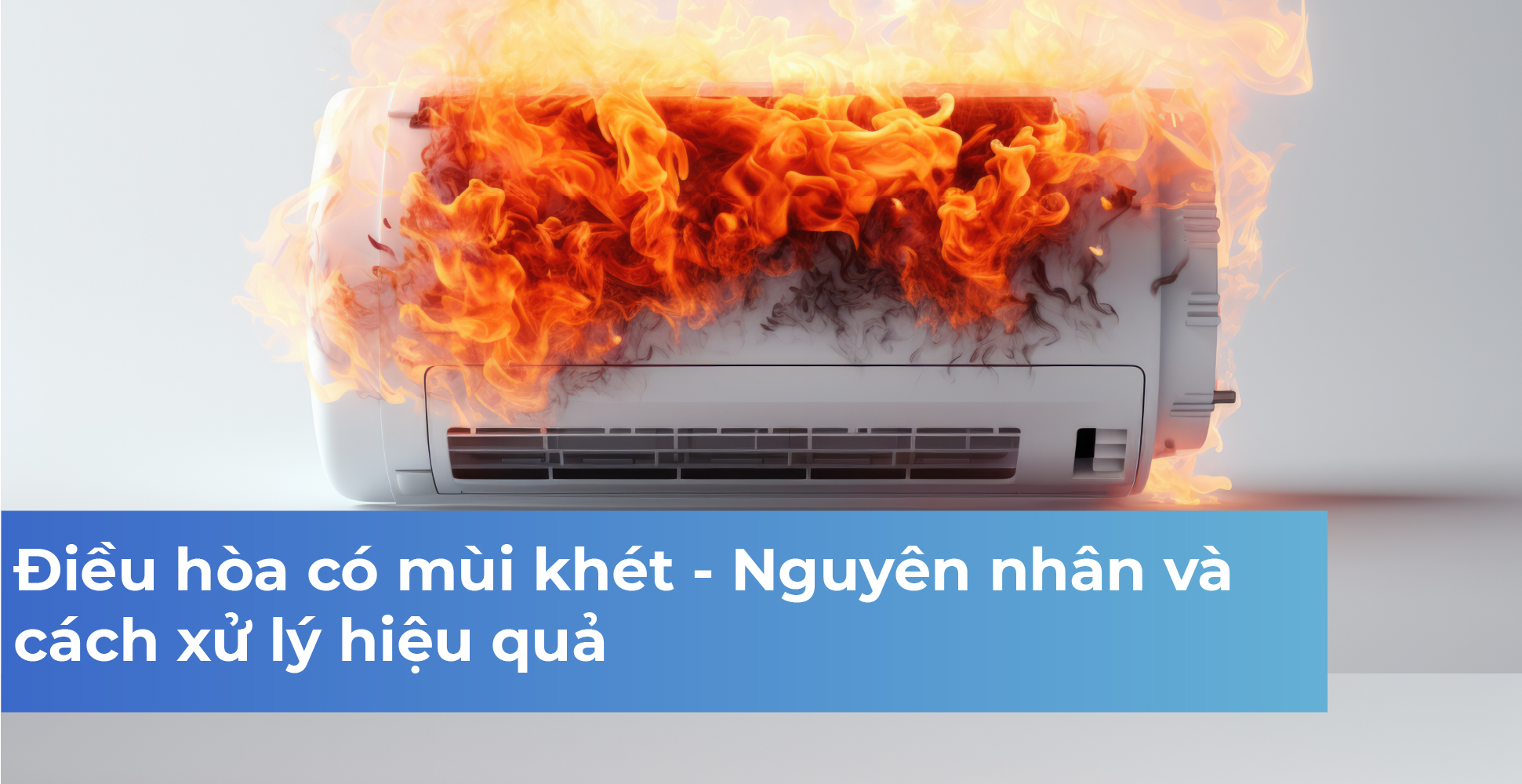 Điều hòa có mùi khét - Nguyên nhân và cách xử lý hiệu quả