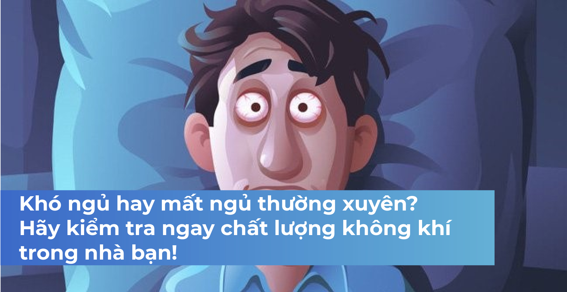 Khó ngủ hay mất ngủ thường xuyên? Hãy kiểm tra ngay chất lượng không khí trong nhà bạn!