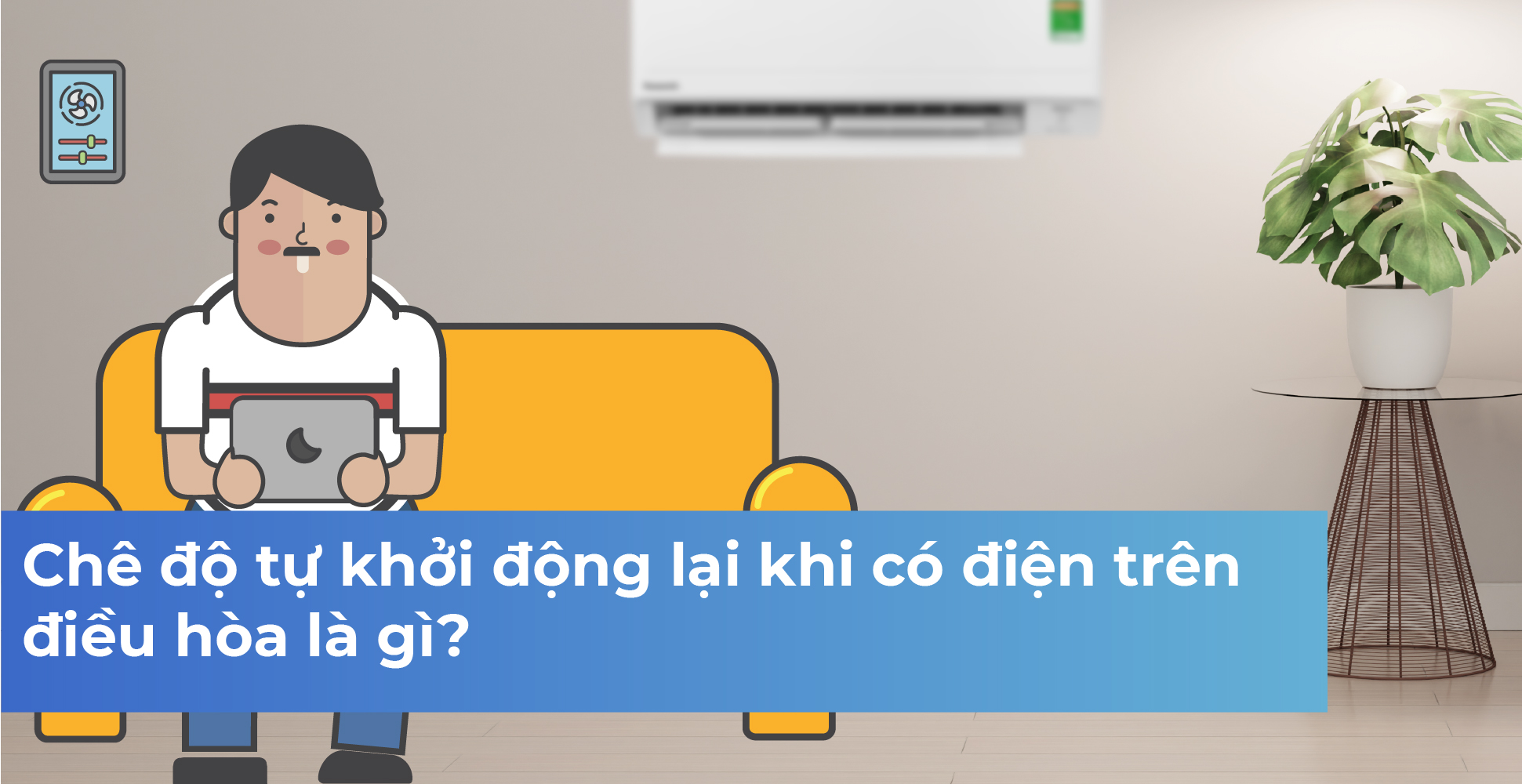 Chê độ tự khởi động lại khi có điện trên điều hòa là gì?