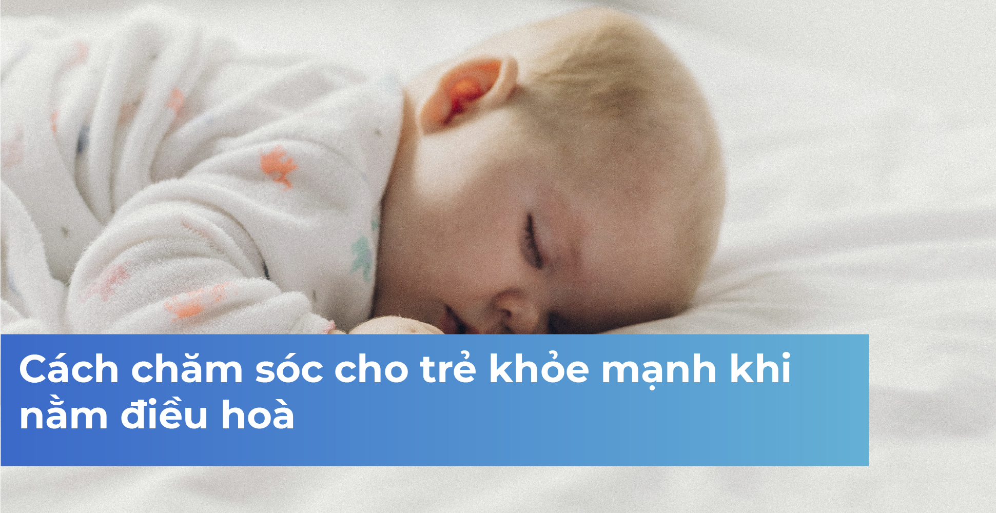 Cách chăm sóc cho trẻ khỏe mạnh khi nằm điều hoà