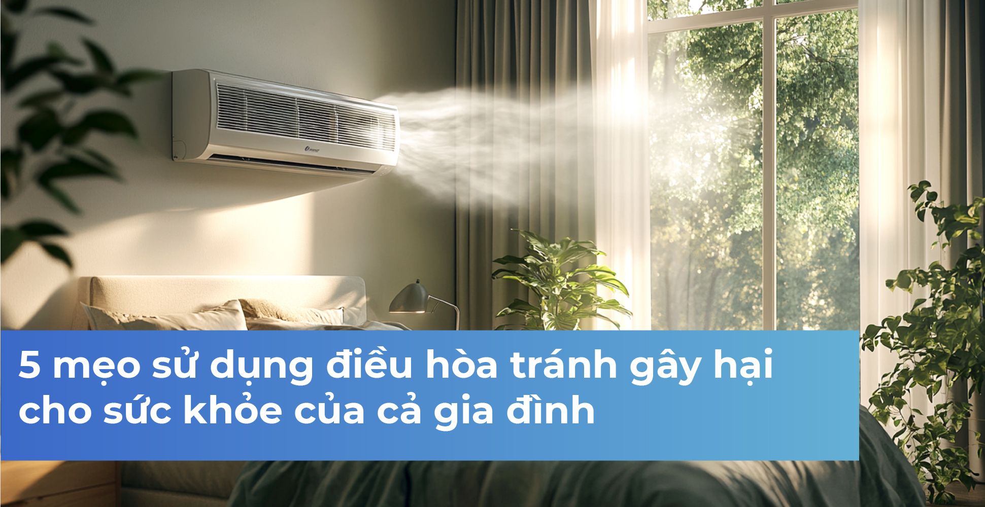 5 mẹo sử dụng điều hòa tránh gây hại cho sức khỏe của cả gia đình