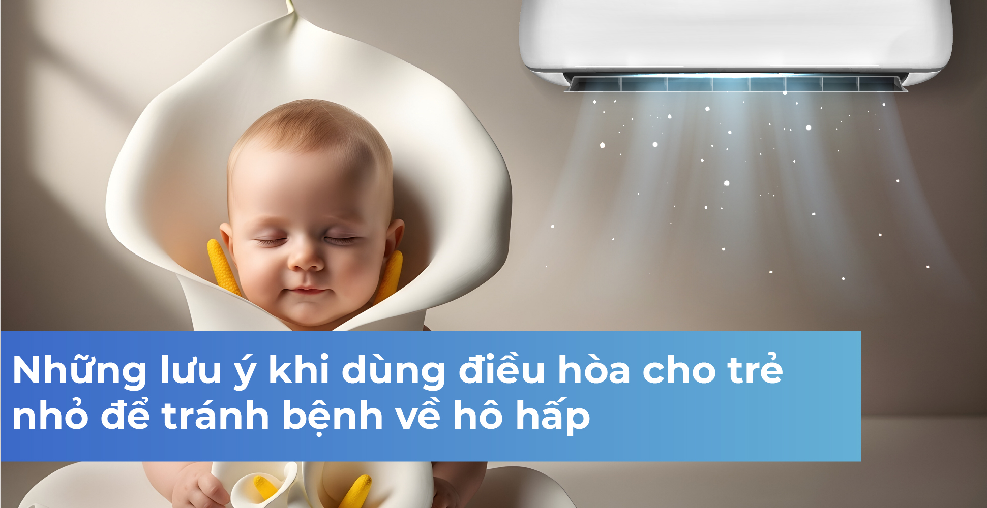 Những lưu ý khi dùng điều hòa cho trẻ nhỏ để tránh bệnh về hô hấp