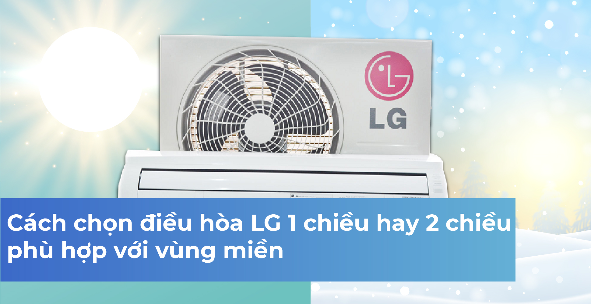 Cách chọn điều hòa LG 1 chiều hay 2 chiều phù hợp với vùng miền