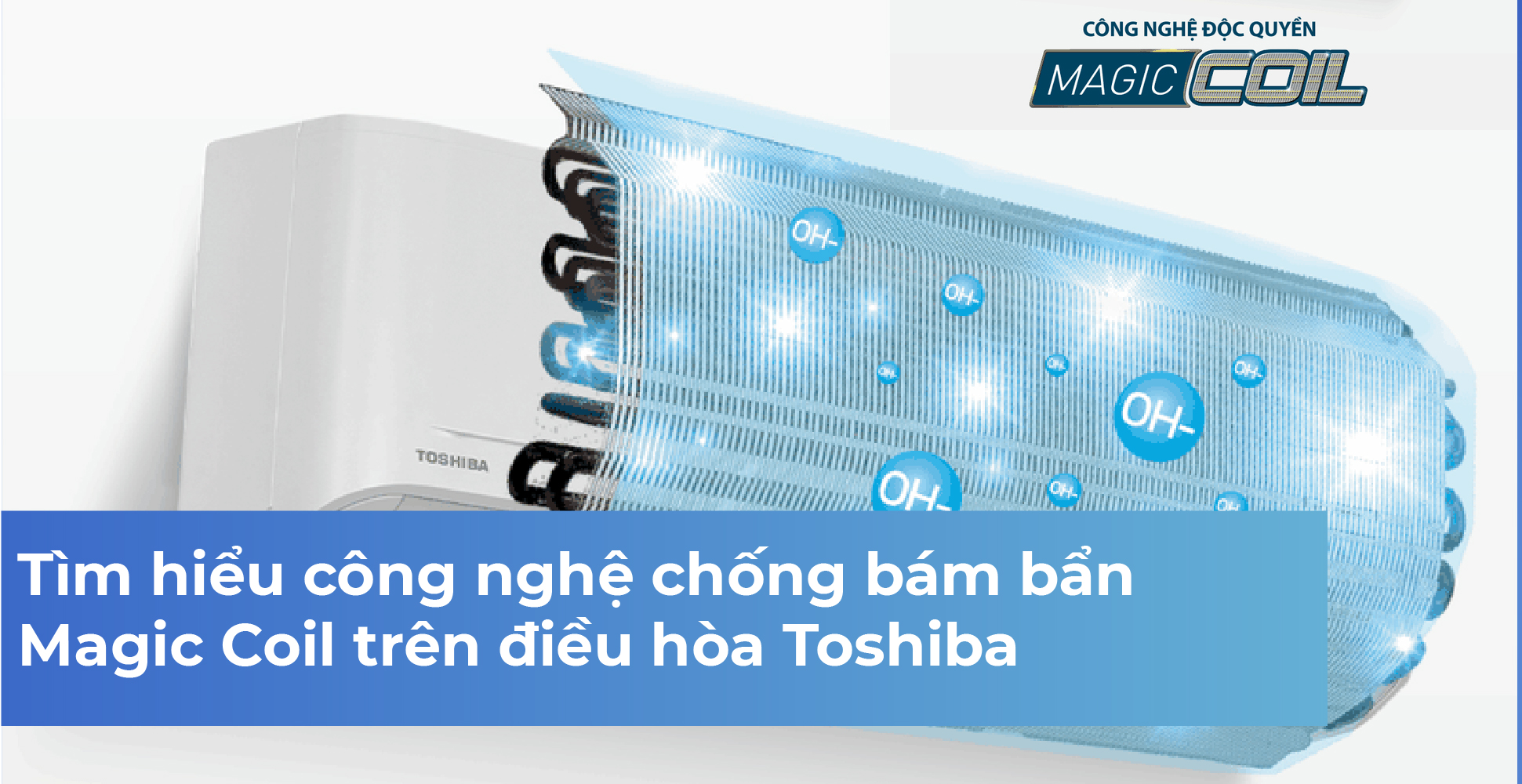 Tìm hiểu công nghệ chống bám bẩn Magic Coil trên điều hòa Toshiba