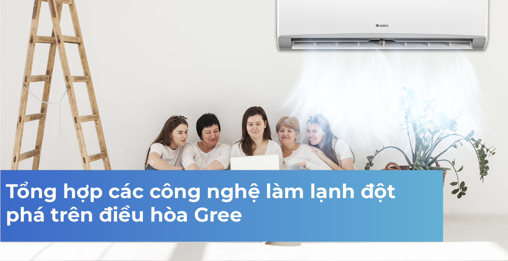 Tổng hợp các công nghệ làm lạnh đột phá trên điều hòa Gree