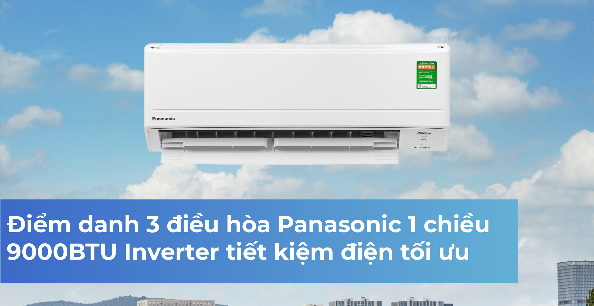 Điểm danh 3 điều hòa Panasonic 1 chiều 9000BTU Inverter tiết kiệm điện tối ưu