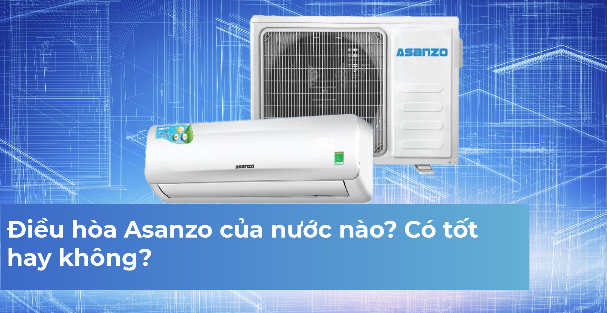 Điều hòa Asanzo của nước nào? Có tốt hay không?