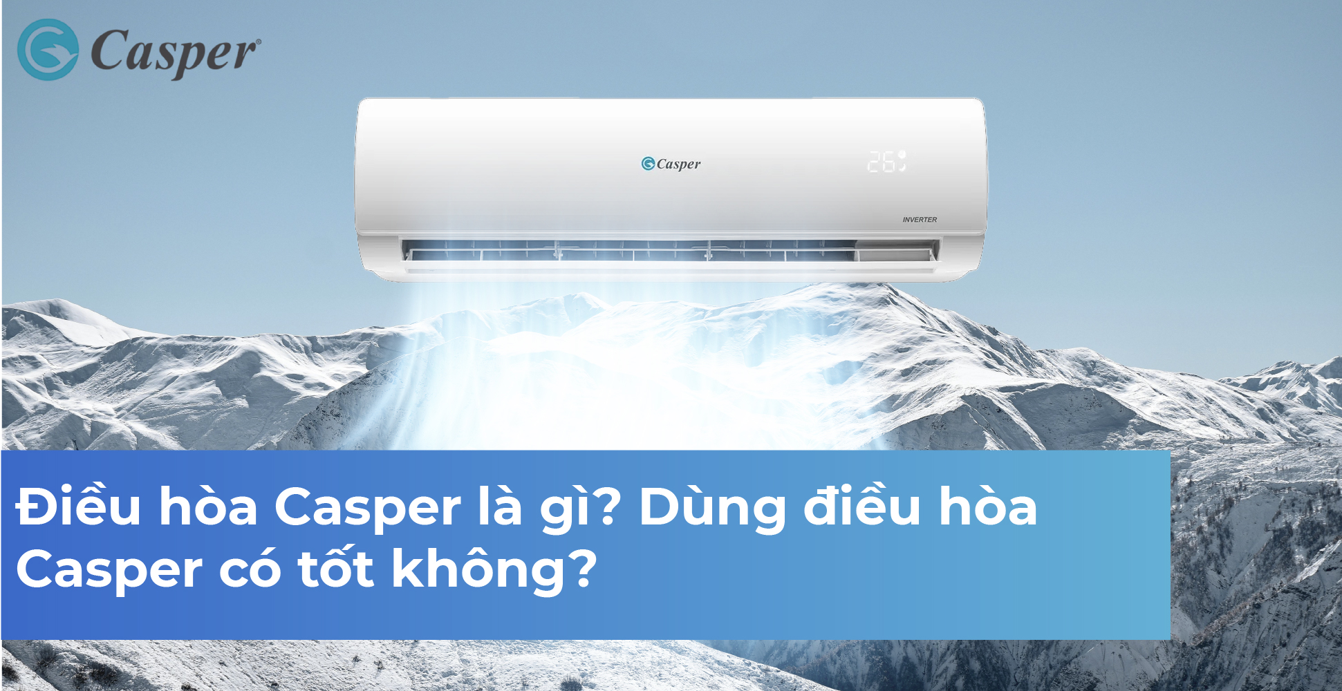 Điều hòa Casper là gì? Dùng điều hòa Casper có tốt không?