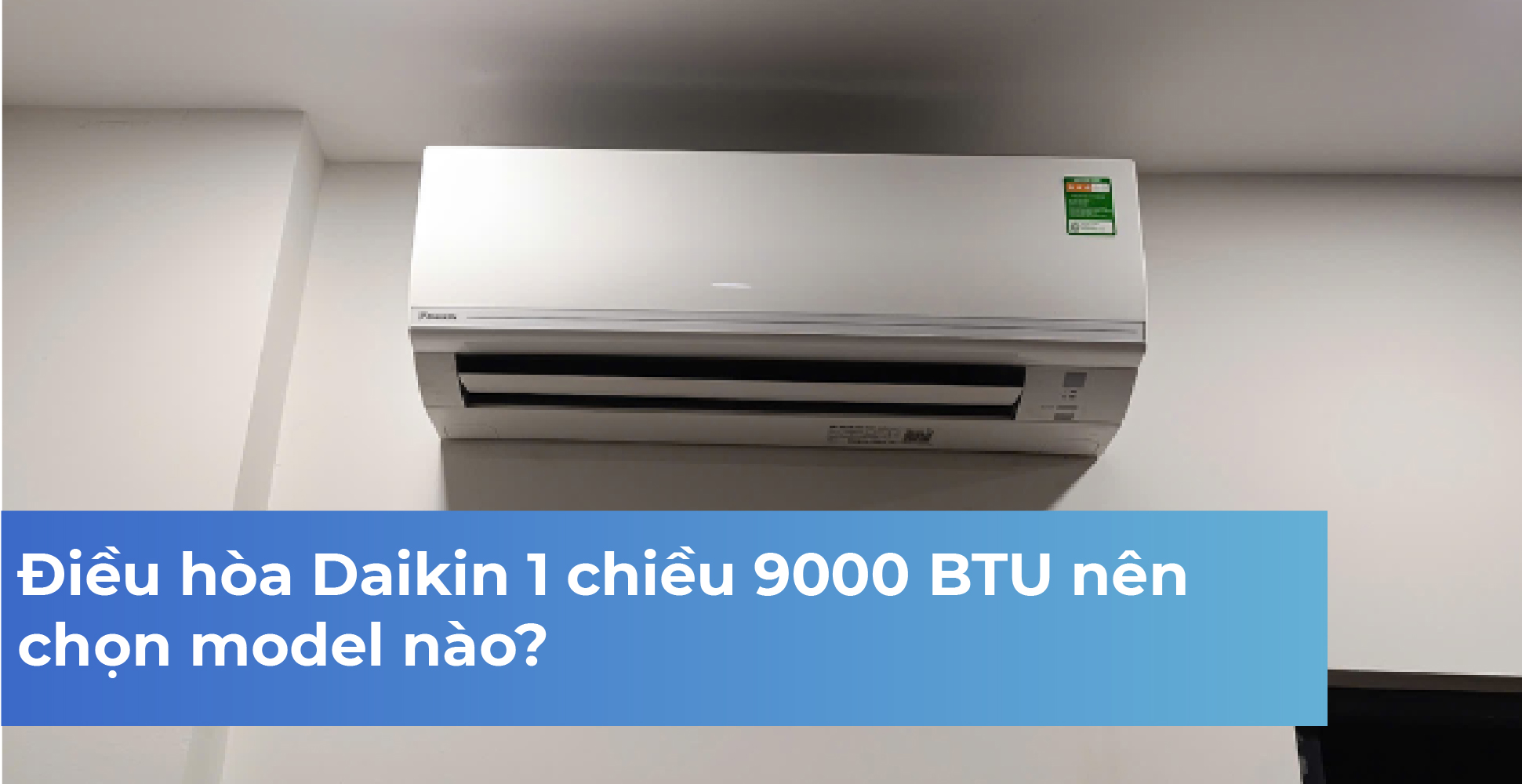 Điều hòa Daikin 1 chiều 9000 BTU nên chọn model nào?
