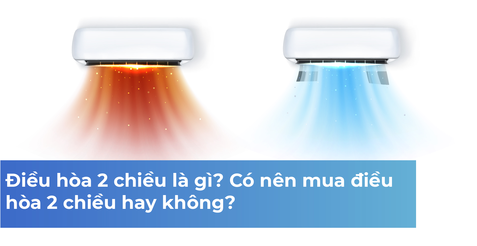 Điều hòa 2 chiều là gì? Có nên mua điều hòa 2 chiều hay không?