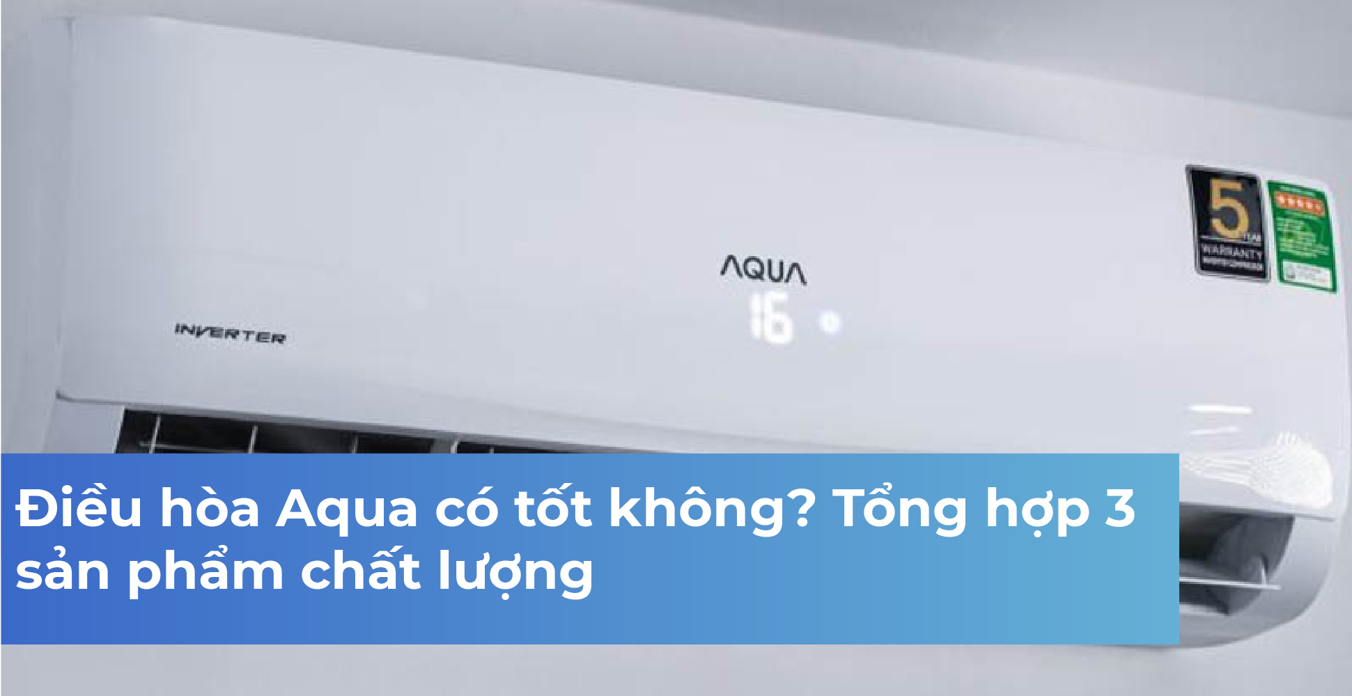 Điều hòa Aqua có tốt không? Tổng hợp 3 sản phẩm chất lượng