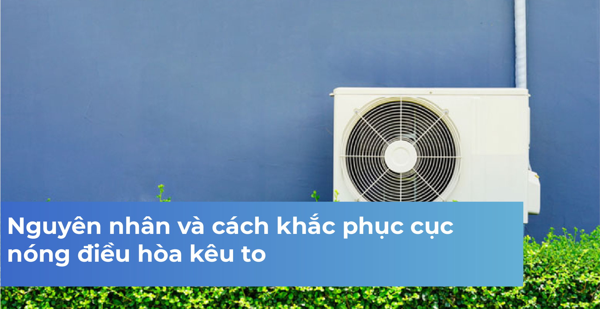 Nguyên nhân và cách khắc phục cục nóng điều hòa kêu to