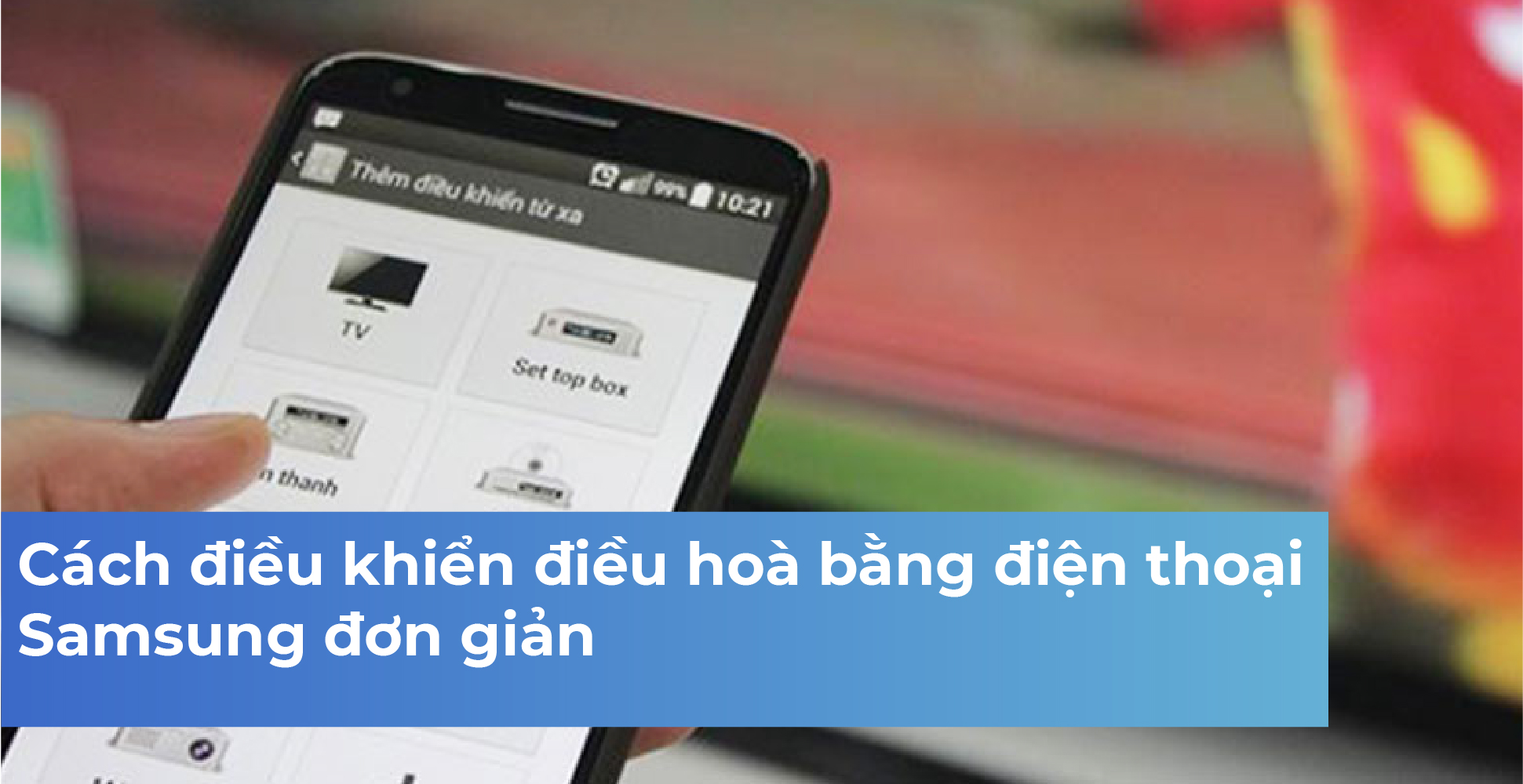 Cách điều khiển điều hoà bằng điện thoại Samsung đơn giản