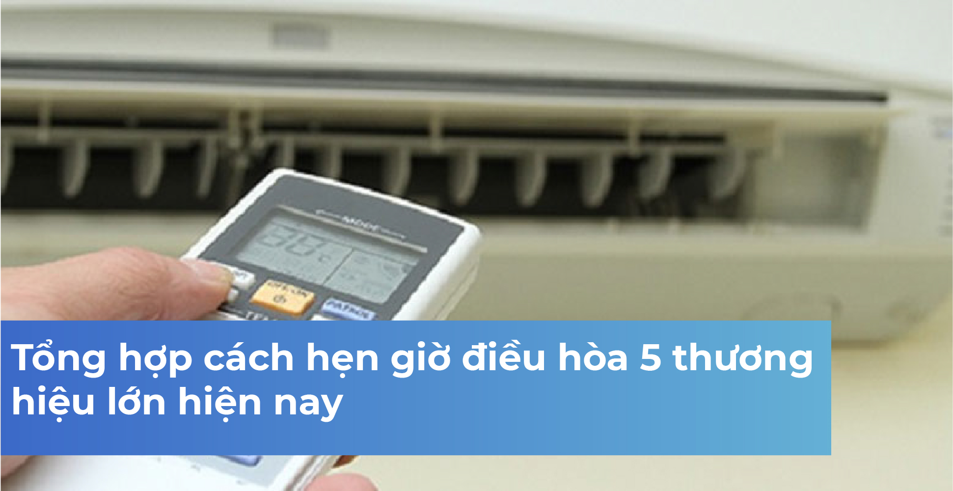 Tổng hợp cách hẹn giờ điều hòa 5 thương hiệu lớn hiện nay