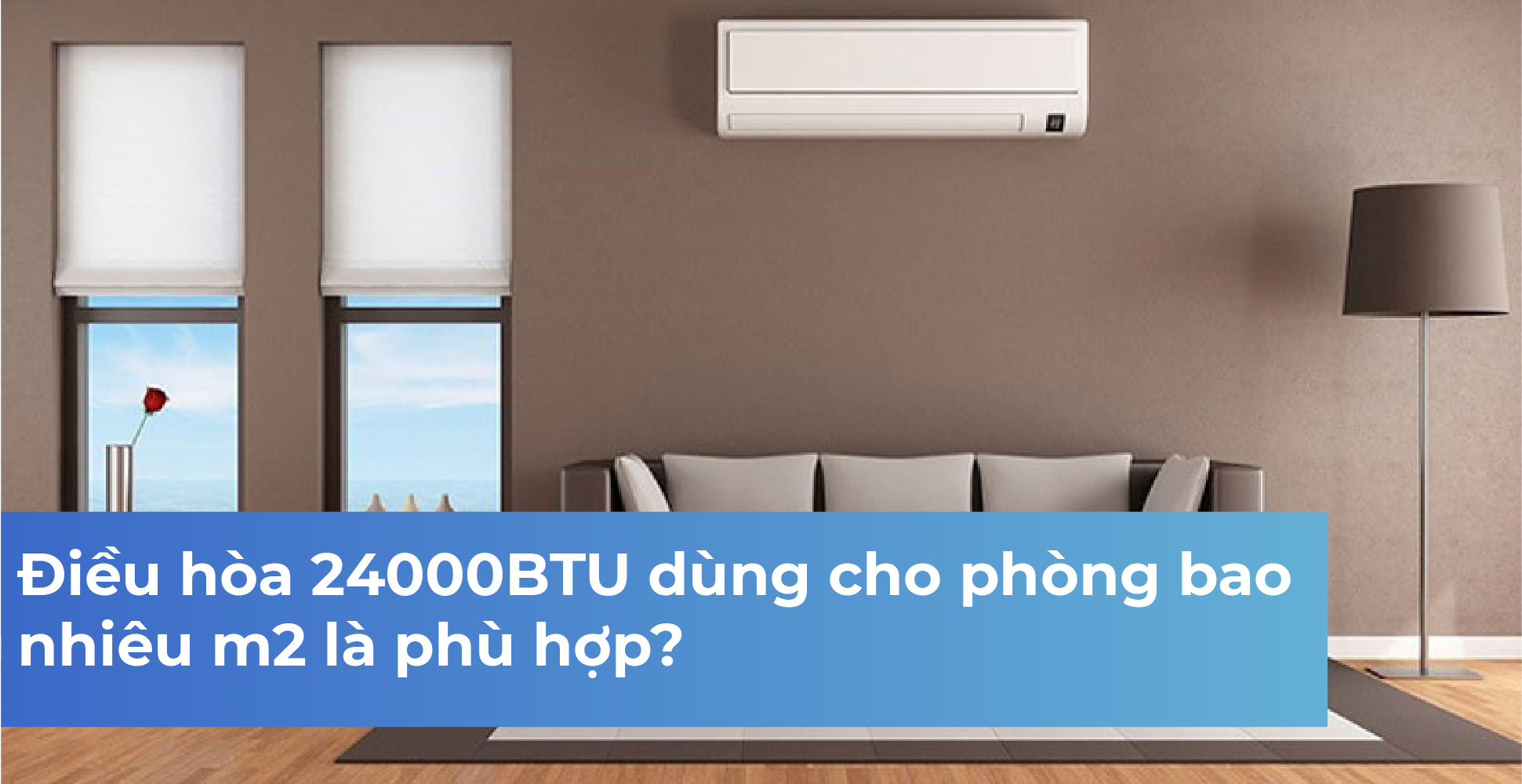 Điều hòa 24000BTU dùng cho phòng bao nhiêu m2 là phù hợp?
