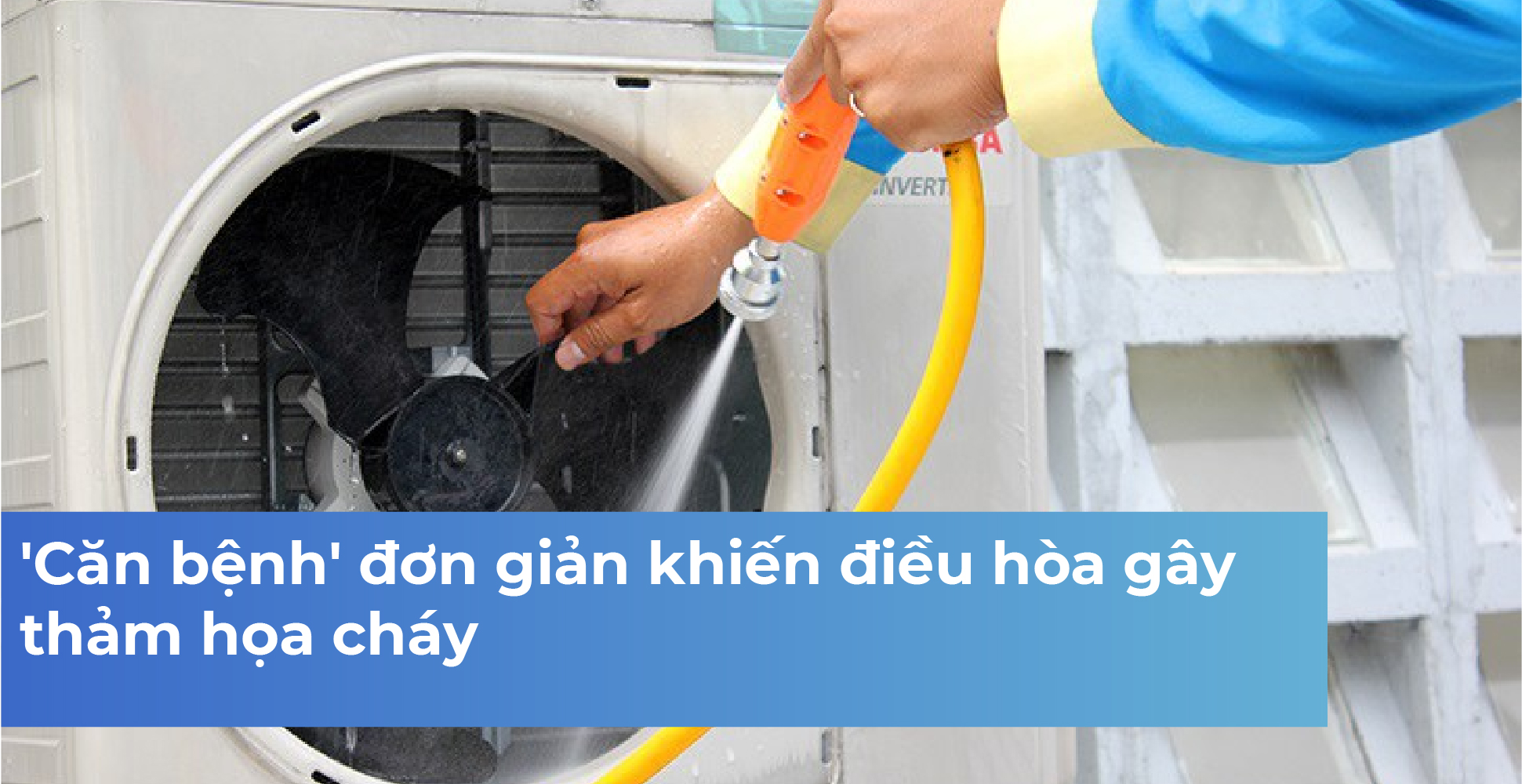 'Căn bệnh' đơn giản khiến điều hòa gây thảm họa cháy