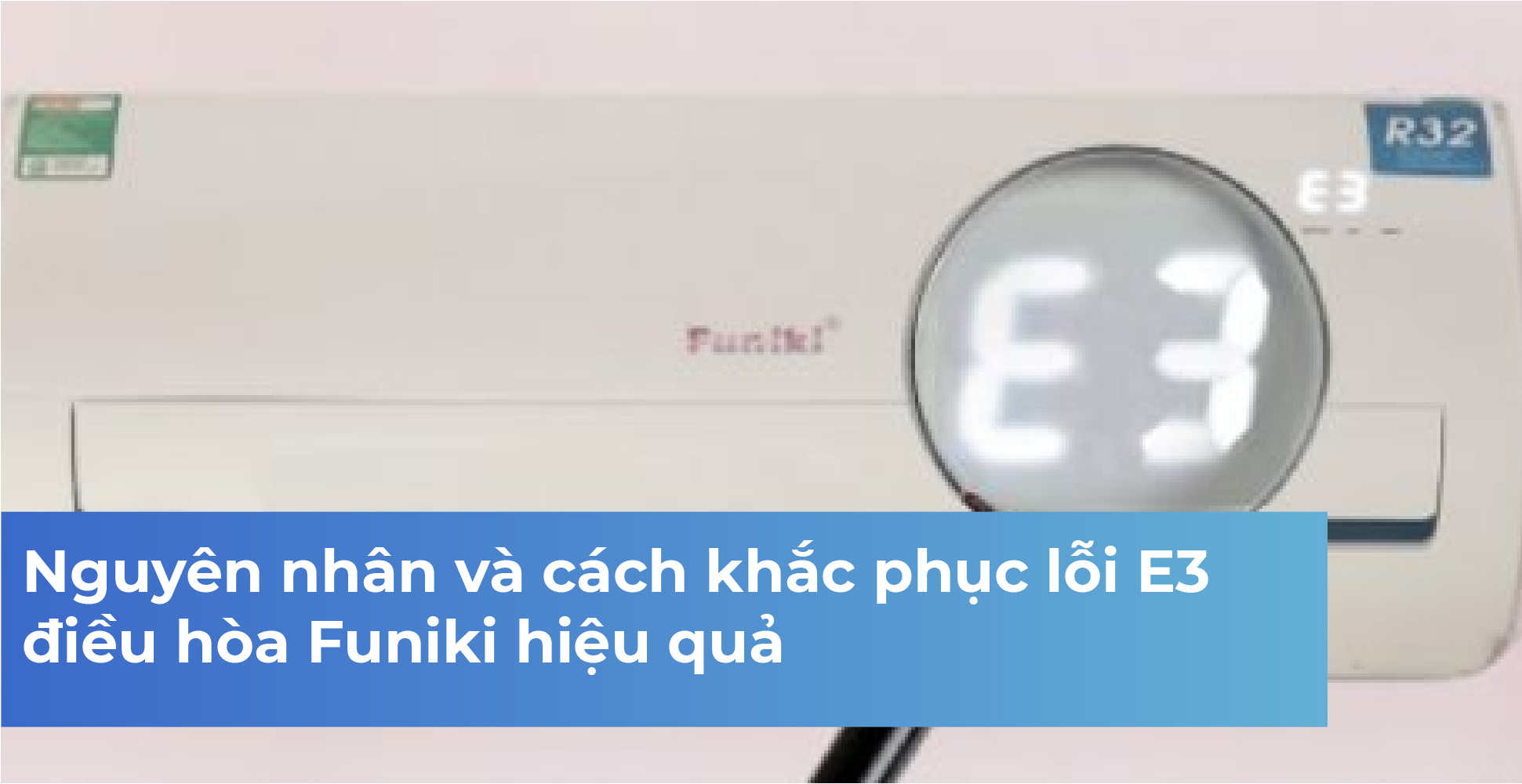 Nguyên nhân và cách khắc phục lỗi E3 điều hòa Funiki hiệu quả
