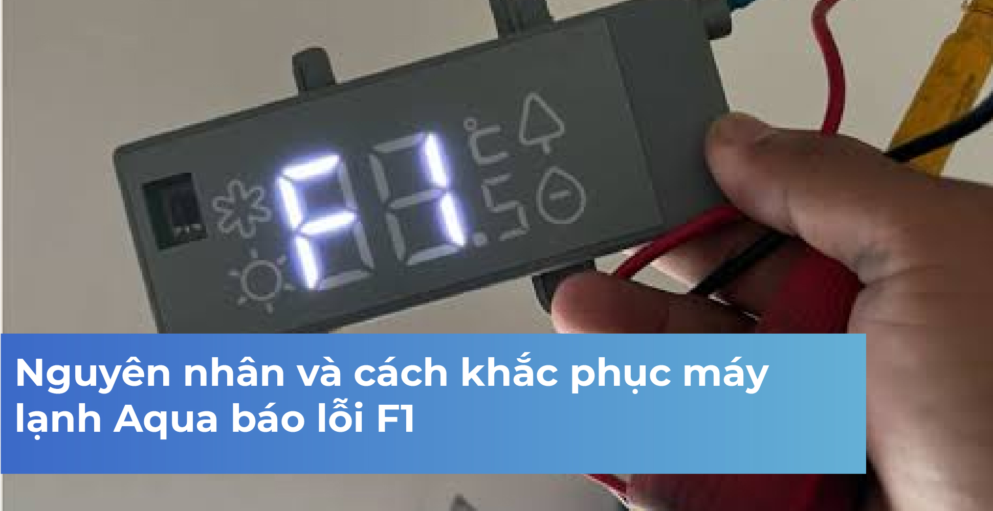 Nguyên nhân và cách khắc phục máy lạnh Aqua báo lỗi F1